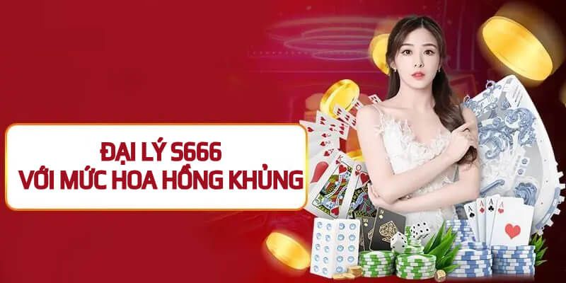 Đại lý S666 mang đến thu nhập không giới hạn 