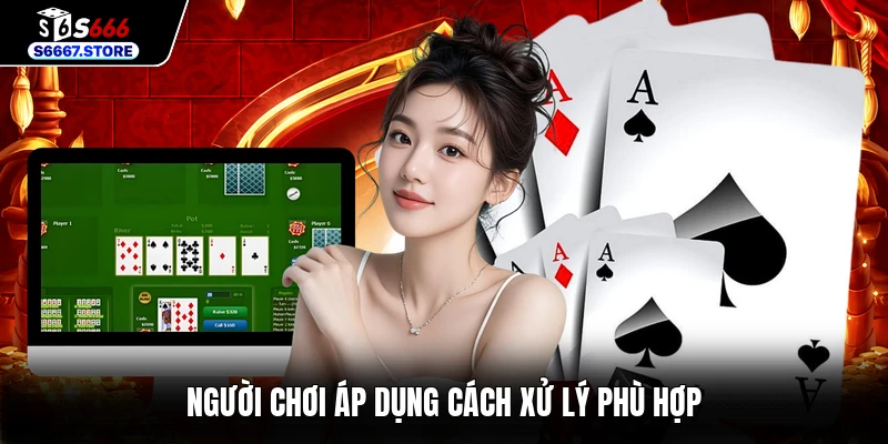Người chơi áp dụng cách xử lý phù hợp