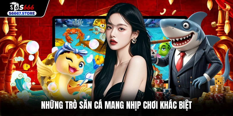 Những trò săn cá mang nhịp chơi khác biệt
