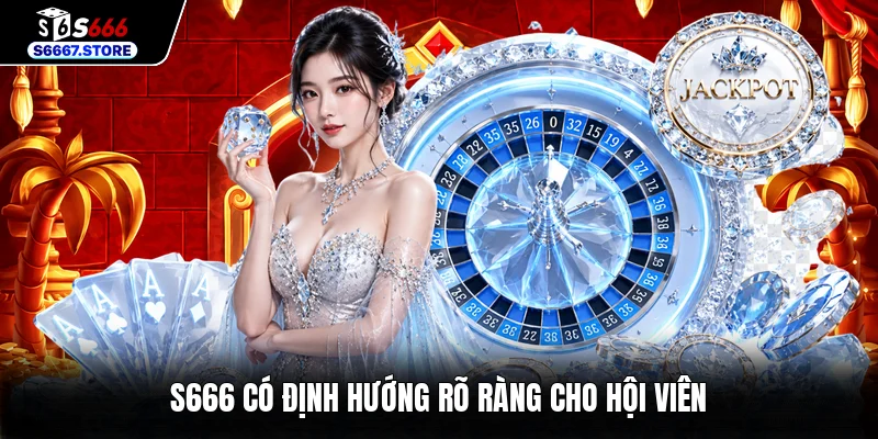 S666 có định hướng rõ ràng cho hội viên