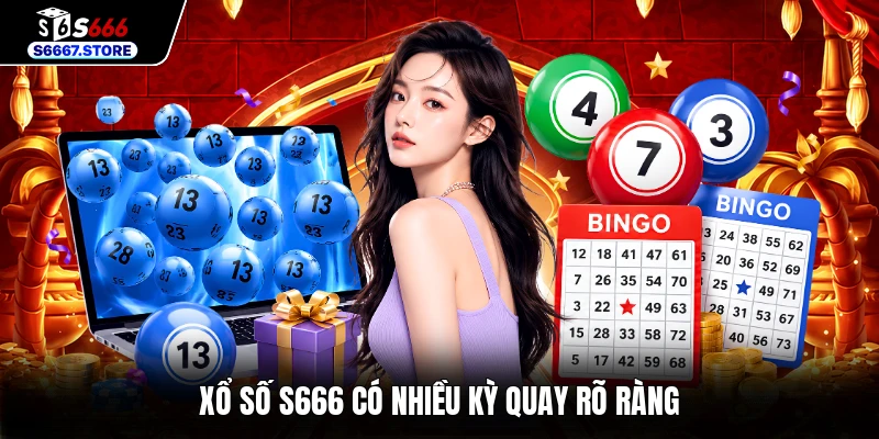 Xổ số S666 có nhiều kỳ quay rõ ràng